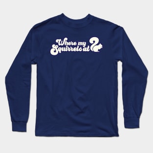 Where My Squirrels At Long Sleeve T-Shirt